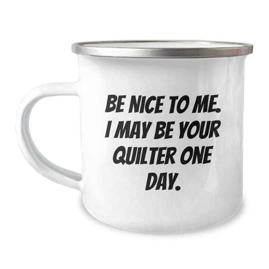 Funny Quilter Gifts from Men - Be Nice To Me. I May Be Your Quilter One Day. Camping Mug for Dad on Father's Day Unique Gifts - Image 1