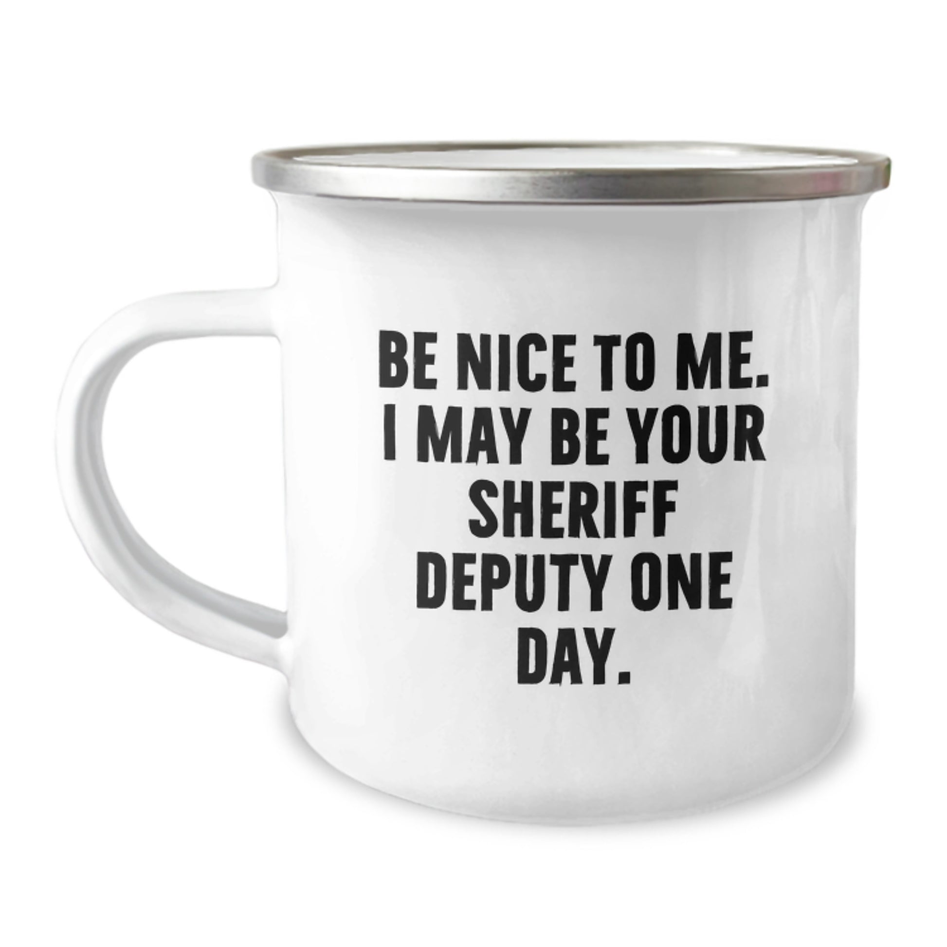 Funny Sheriff Deputy Gifts from Friends, Valentine's Unique Gifts for Men, Be Nice To Me. I May Be Your Sheriff Deputy One Day. Stainless Steel Camping Mug - Image 1