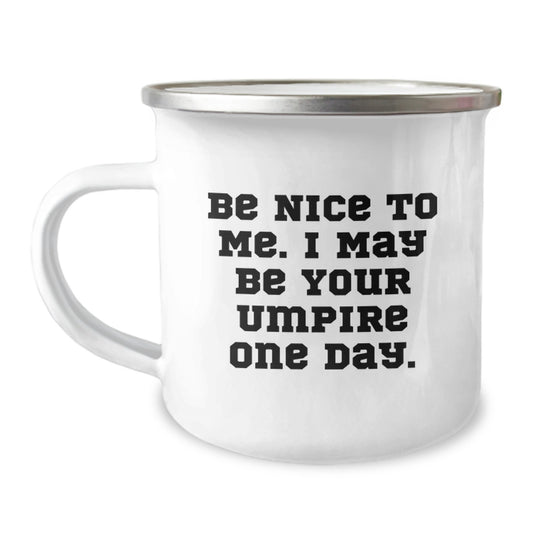 Funny Umpire Gifts from Dad to Sons on Father's Day Unique Camping Mug - 'Be Nice To Me. I May Be Your Umpire One Day.' - Image 1