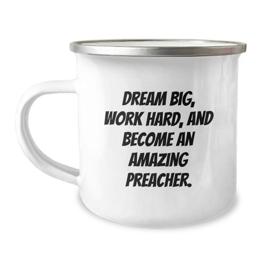 Funny Inspirational Gifts from Friends to Preacher - Camping Mug, Dream Big, Work Hard, And Become An Amazing Preacher. - Image 1