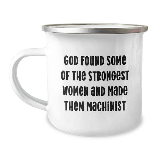 Funny Machinist Gifts, Camping Mug, Graduation Unique Gifts from Men, Women, Friends, Coworkers, Family, 'God Found Some Of The Strongest Women And Made Them Machinist', Inspirational Machinist Mugs - Image 1