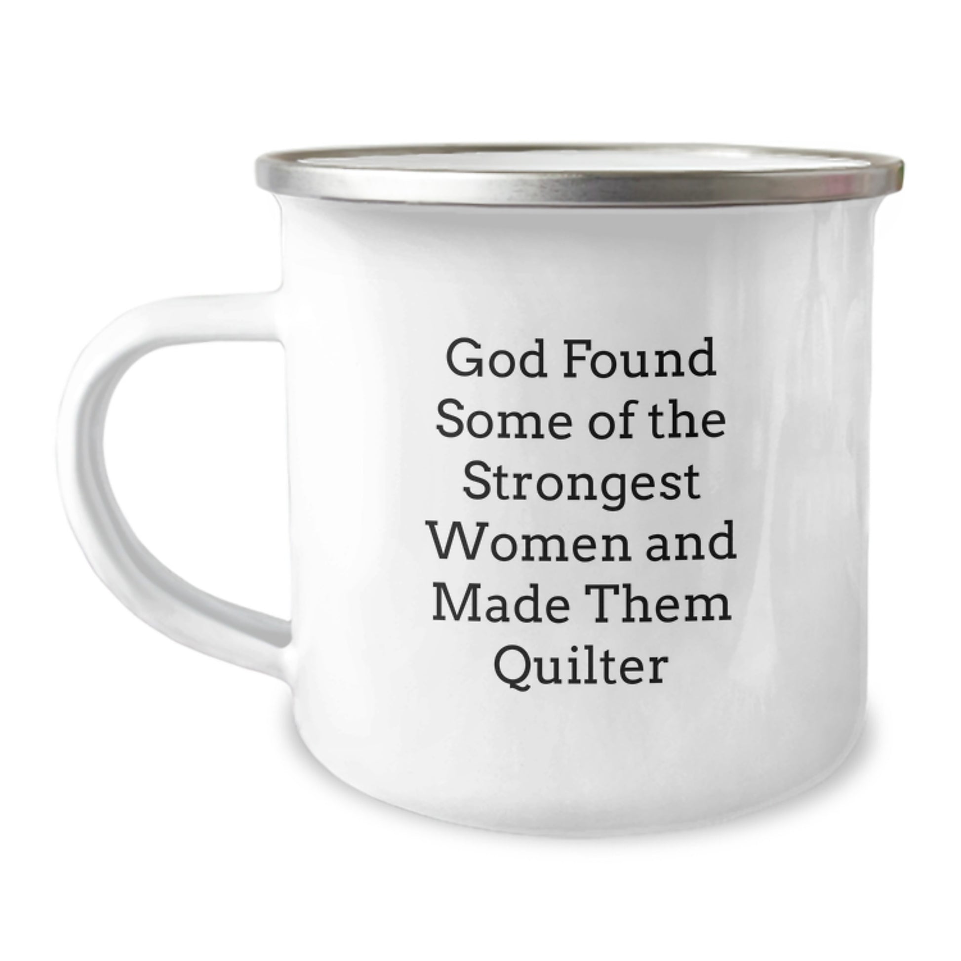 Funny Quilter Gifts for Men from Quilter Enthusiasts - God Found Some Of The Strongest Women And Made Them Quilter Camping Mug for Graduation Unique Gifts - Image 1