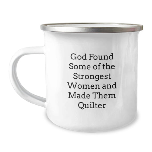 Funny Quilter Gifts for Men from Quilter Enthusiasts - God Found Some Of The Strongest Women And Made Them Quilter Camping Mug for Graduation Unique Gifts - Image 1