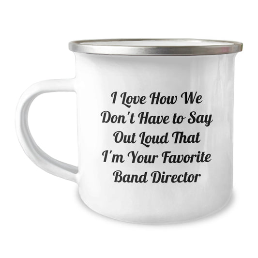 Funny Gifts from Friends to Band Directors - I Love How We Don't Have To Say Out Loud That I'm Your Favorite Band Director Camping Mug, Birthday Unique Gifts for Music Lovers, 12 oz Stainless Steel - Image 1