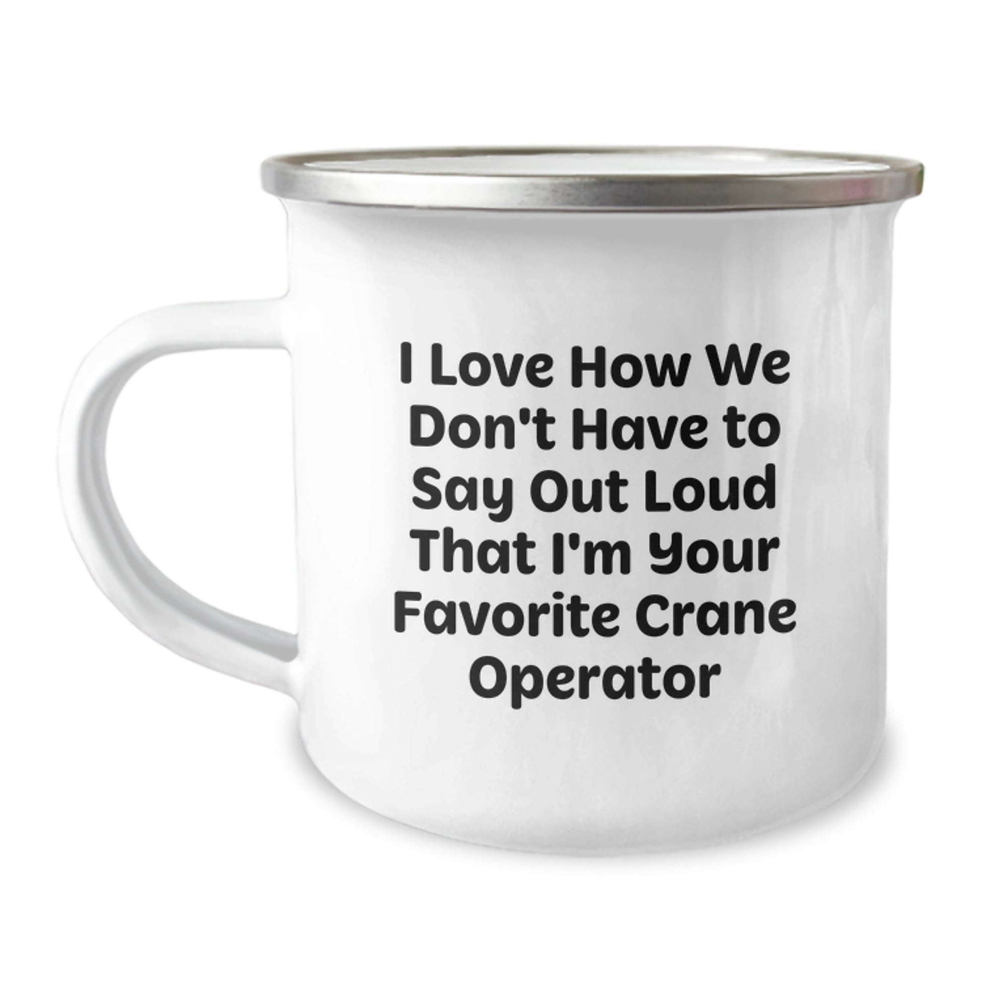 Funny Graduation Unique Gifts from Friends, Family, or Coworkers for Favorite Crane Operator - 'I Love How We Don't Have To Say Out Loud That I'm Your Favorite Crane Operator' Camping Mug - Image 1