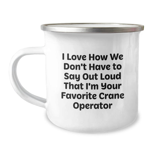 Funny Graduation Unique Gifts from Friends, Family, or Coworkers for Favorite Crane Operator - 'I Love How We Don't Have To Say Out Loud That I'm Your Favorite Crane Operator' Camping Mug - Image 1