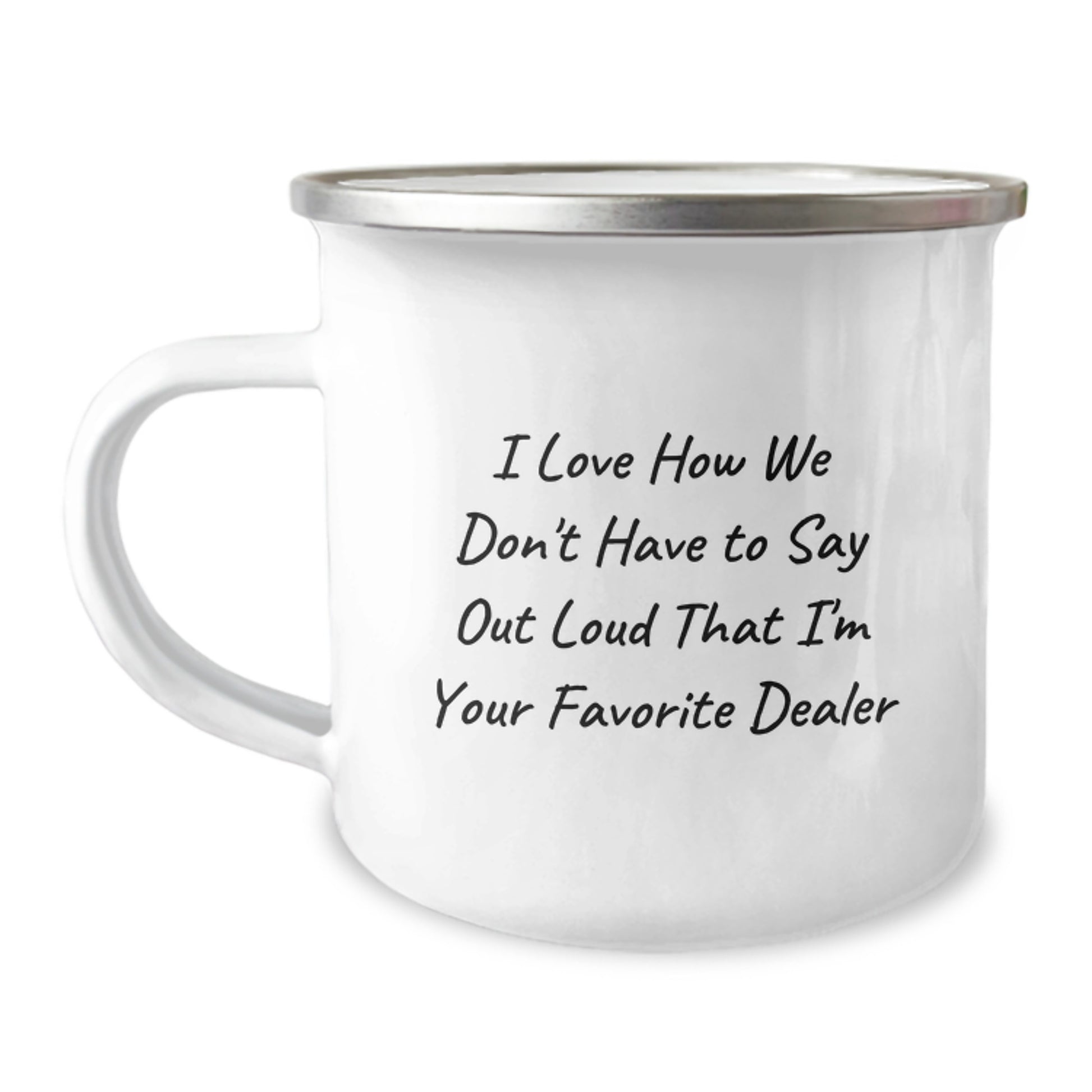 Funny Dealer Gifts for the Favorite Camping Mug - 'I Love How We Don't Have To Say Out Loud That I'm Your Favorite Dealer' for Men and Women Graduation - Image 1