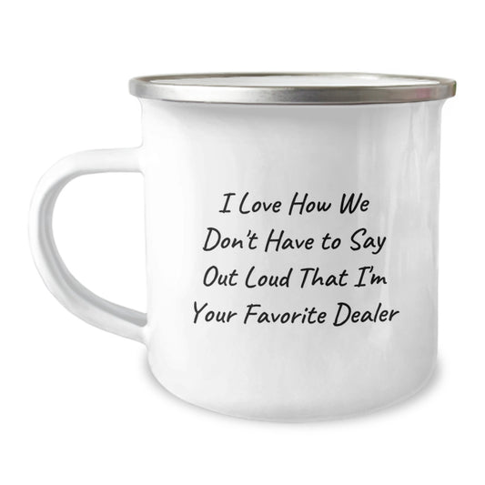 Funny Dealer Gifts for the Favorite Camping Mug - 'I Love How We Don't Have To Say Out Loud That I'm Your Favorite Dealer' for Men and Women Graduation - Image 1