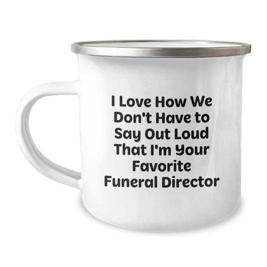 Funny Gifts from Friends to Favorite Funeral Director, Birthday Unique Mugs for Camping Lovers, I Love How We Don't Have To Say Out Loud That I'm Your Favorite Funeral Director Mugs - Image 1