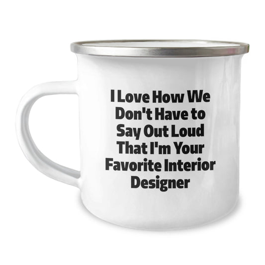 Funny Interior Designer Gifts from Friends - Valentine's Unique Gifts for Interior Designers - Camping Mug with I Love How We Don't Have To Say Out Loud That I'm Your Favorite Interior Designer - Image 1