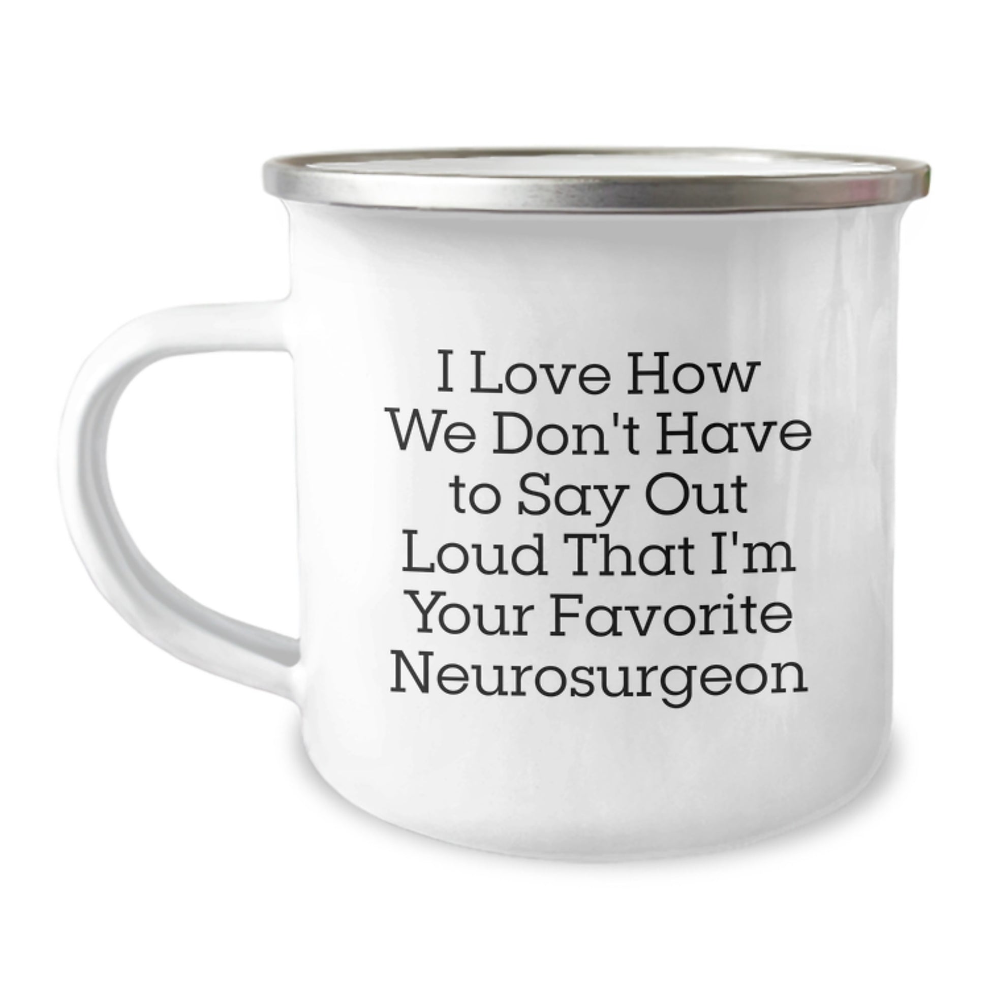 Funny Gifts from Friends for Neurosurgeon - I Love How We Don't Have To Say Out Loud That, Unique Birthday Unique Gifts for Men, Funny Camping Mug for Neurosurgeon - Image 1