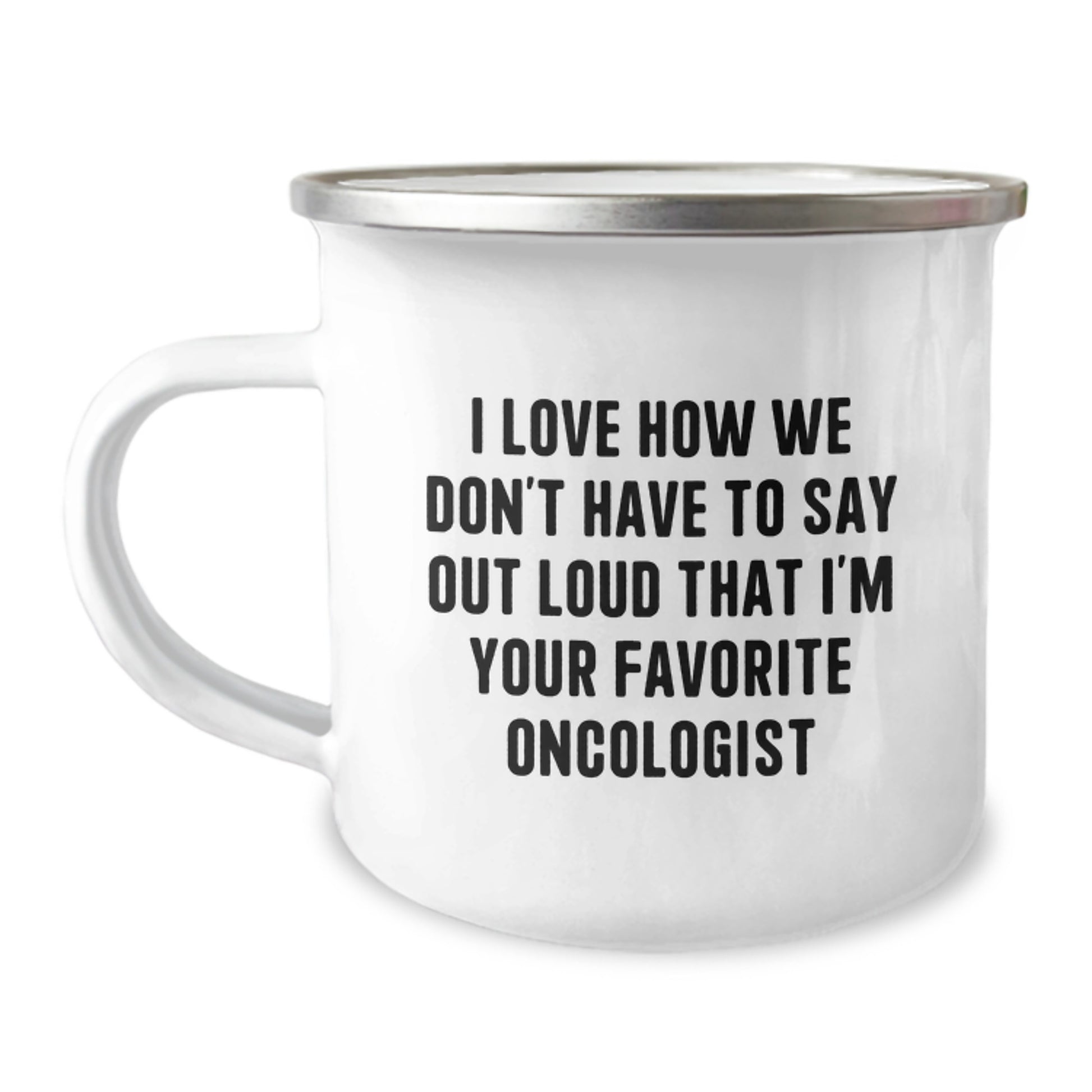 Funny Oncologist Gifts for Men Birthday Unique Gifts from Friends to Husband - I Love How We Don't Have To Say Out Loud That I'm Your Favorite Oncologist Camping Mug - Image 1
