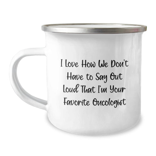 Funny Gifts from Family for Oncologist, Birthday Unique Gifts, Camping Mug with I Love How We Don't Have To Say Out Loud That I'm Your Favorite Oncologist Quote - Image 1