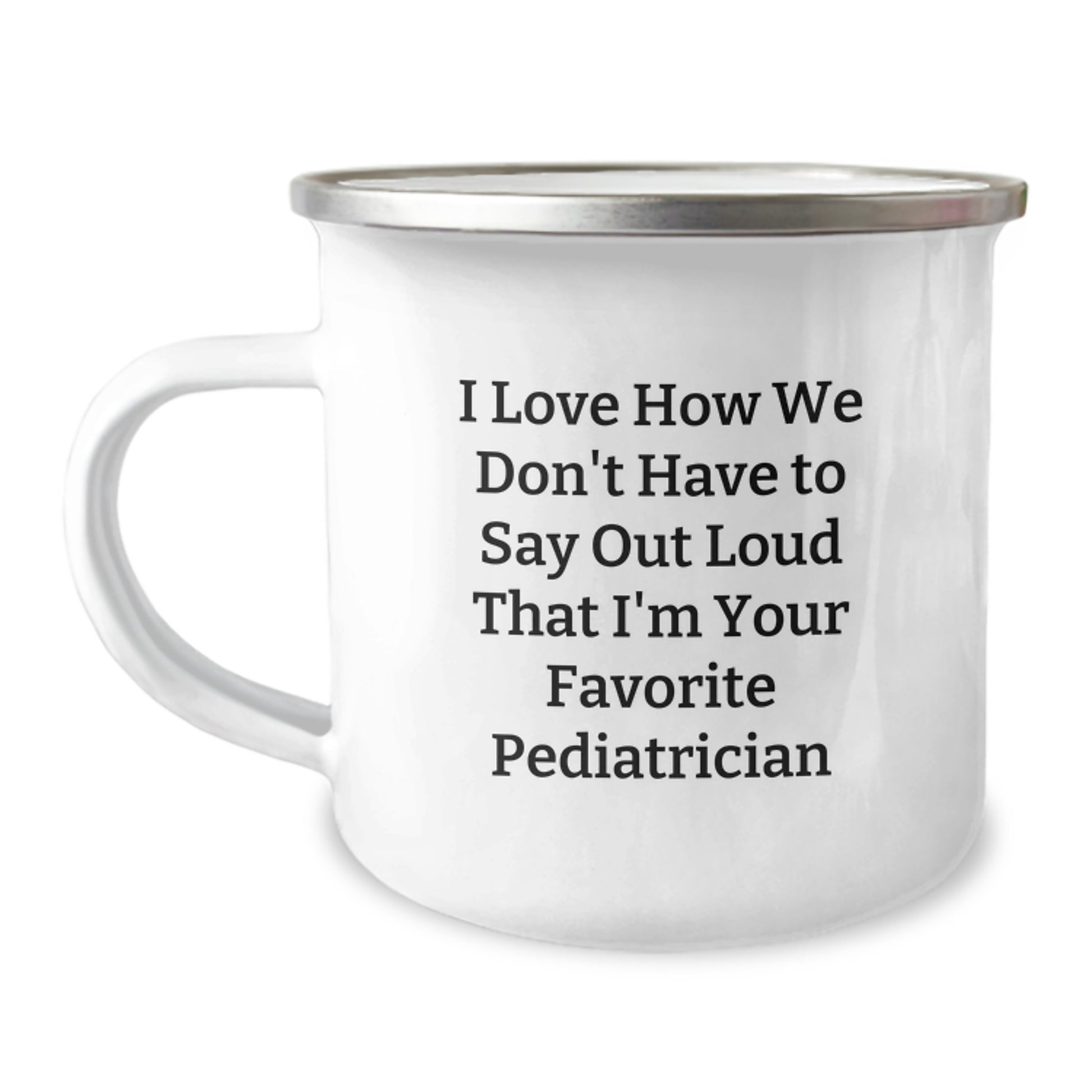 Funny Pediatrician Gifts for Valentine's - Camping Mug with 'I Love How We Don't Have To Say Out Loud That I'm Your Favorite Pediatrician' Quote Gifts from Family to Pediatrician Friends - Image 1