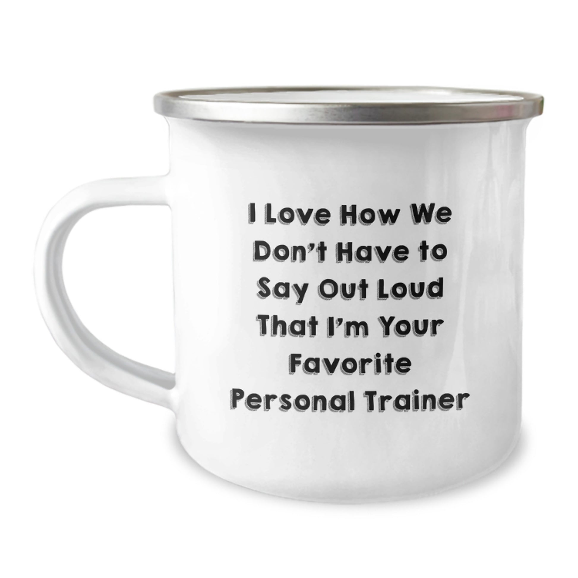 Funny Personal Trainer Gifts for Men - I Love How We Don't Have To Say Out Loud That I'm Your Favorite Personal Trainer, Camping Mug for Birthday - Image 1