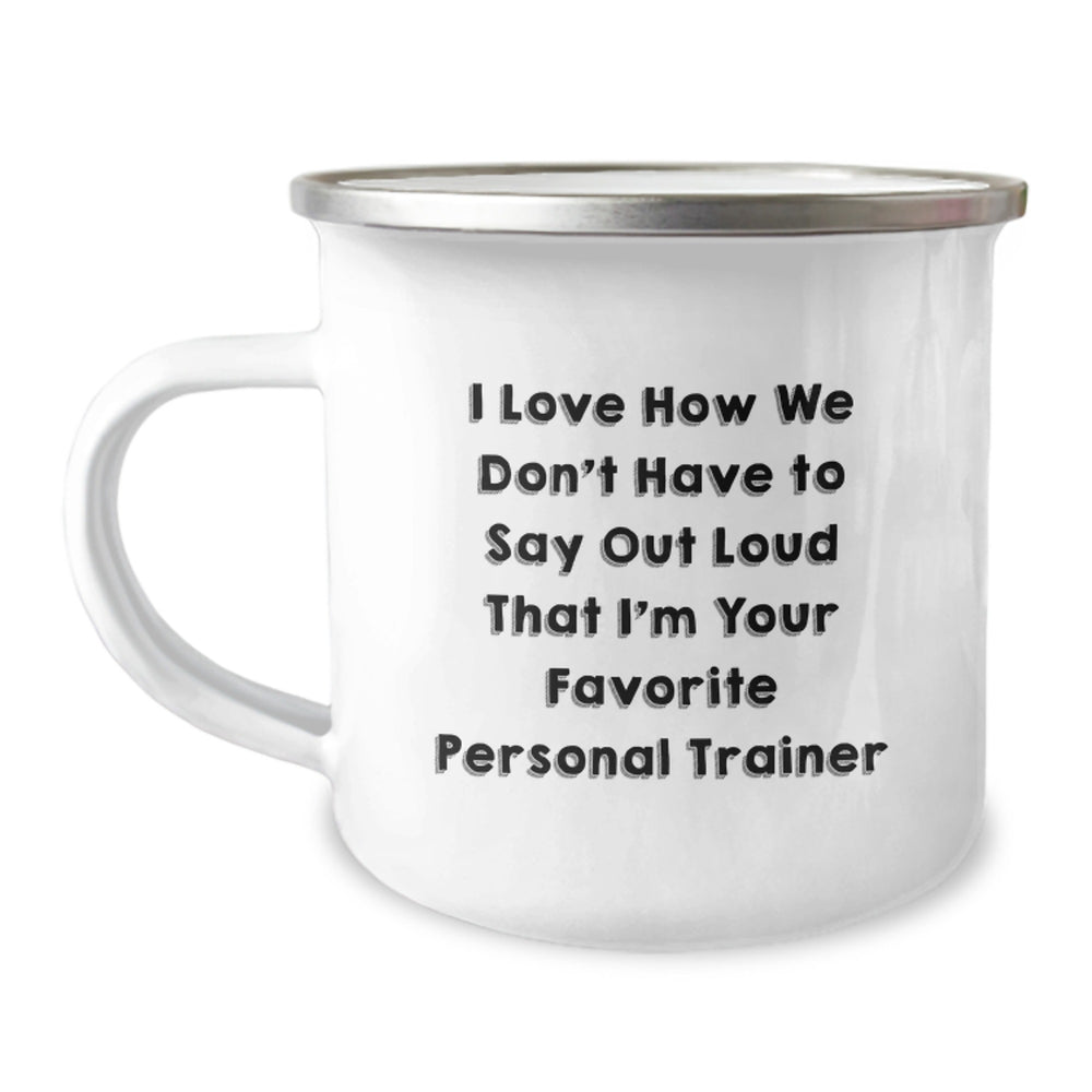 Funny Personal Trainer Gifts for Men - I Love How We Don't Have To Say Out Loud That I'm Your Favorite Personal Trainer, Camping Mug for Birthday - Image 1