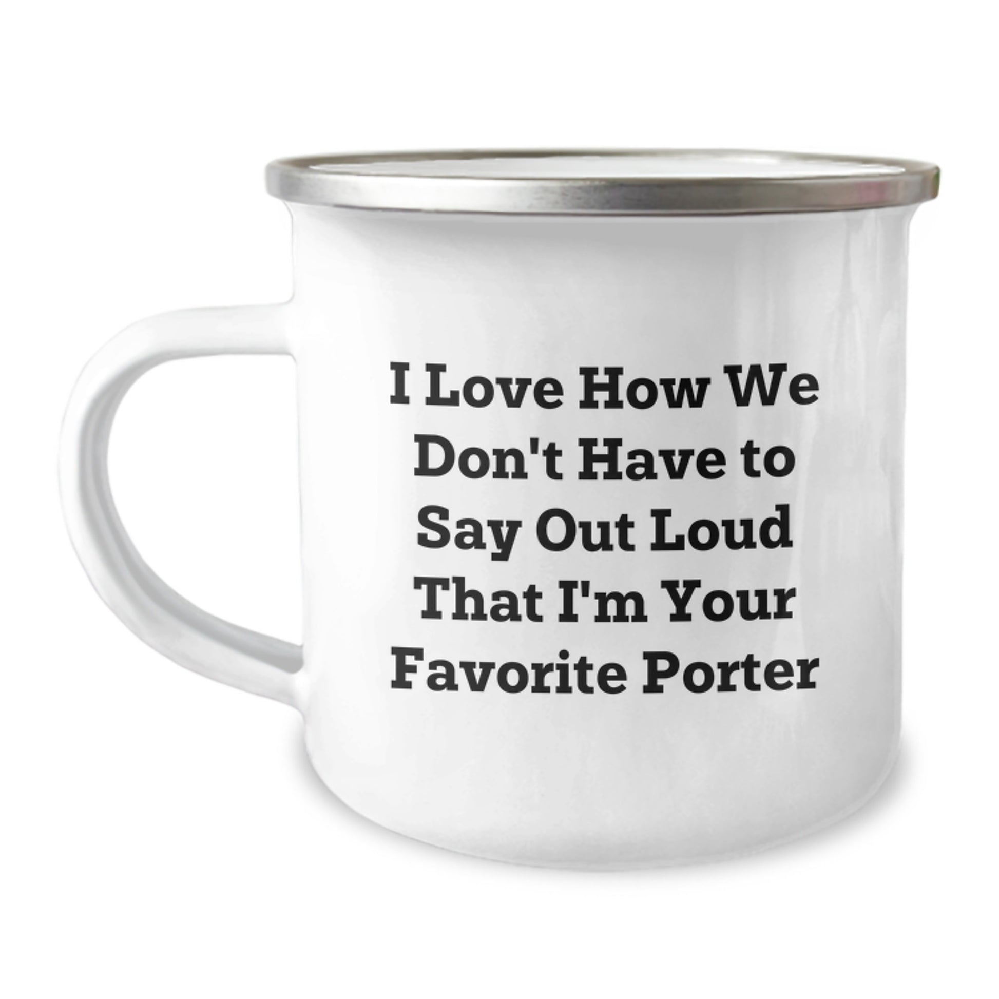 Funny Gifts from Men for Porter Birthday Unique Camping Mug, I Love How We Don't Have To Say Out Loud That I'm Your Favorite Porter, Unique Porter Gifts - Image 1