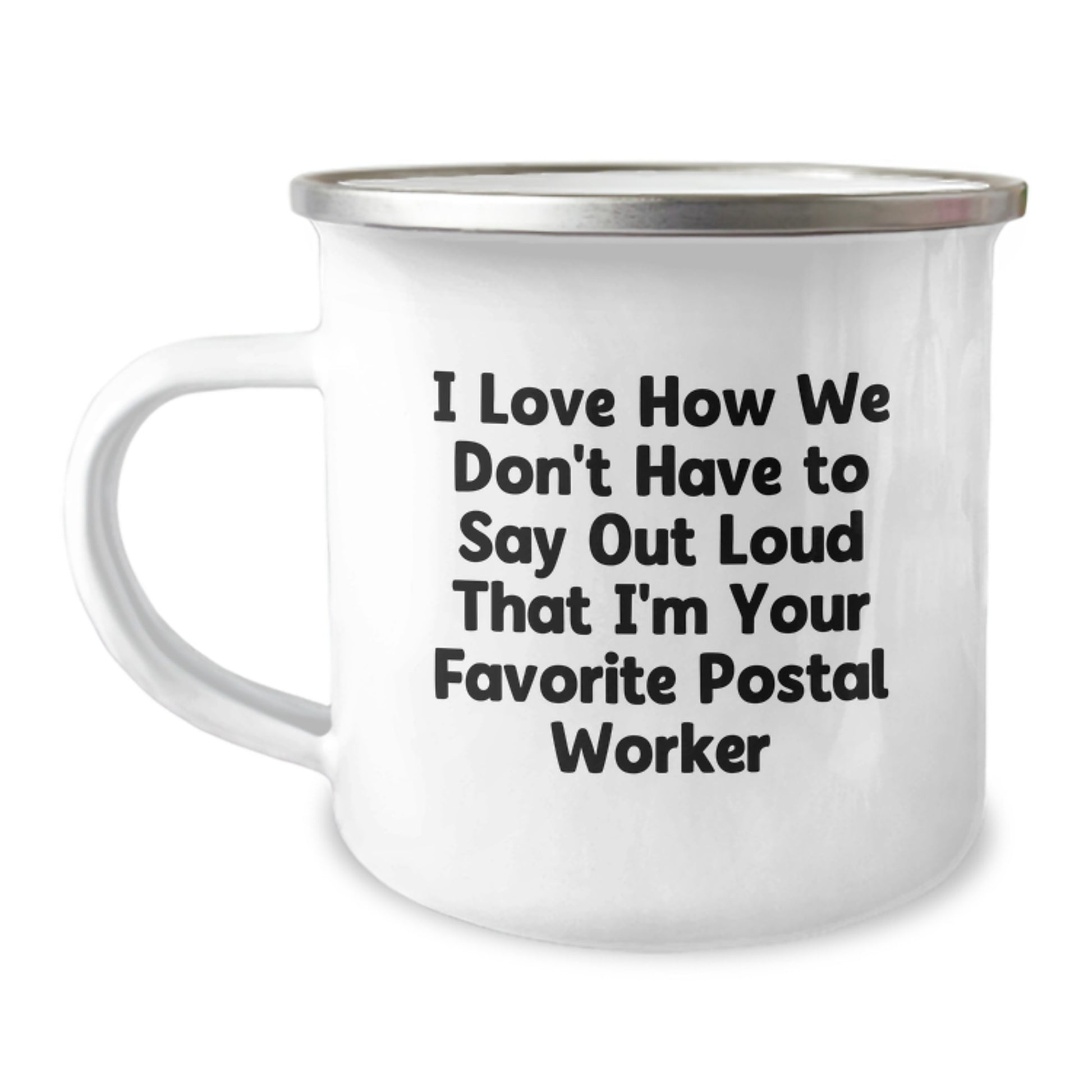 Funny Graduation Gift for Postal Worker Friends from Coworkers or Family, Camping Mug, I Love How We Don't Have To Say Out Loud That I'm Your Favorite Postal Worker - Image 1