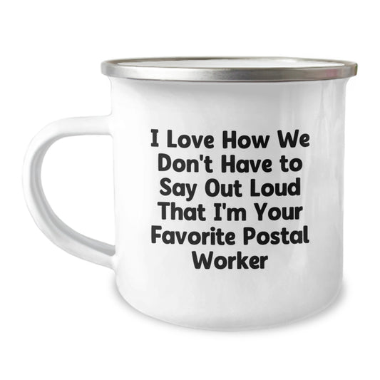 Funny Graduation Gift for Postal Worker Friends from Coworkers or Family, Camping Mug, I Love How We Don't Have To Say Out Loud That I'm Your Favorite Postal Worker - Image 1