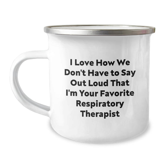Funny Inspirational Gifts for Respiratory Therapist Men, Unique Camping Mug with I Love How We Don't Have To Say Out Loud That I'm Your Favorite Respiratory Therapist Quote, Gifts from Friends - Image 1
