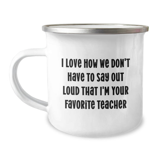 Funny Teacher Gifts, 'I Love How We Don't Have To Say Out Loud That I'm Your Favorite Teacher' Enamel Camping Mug for Her, Unique Graduation Gifts from Men, Women, Friends, Coworkers, Family - Image 1