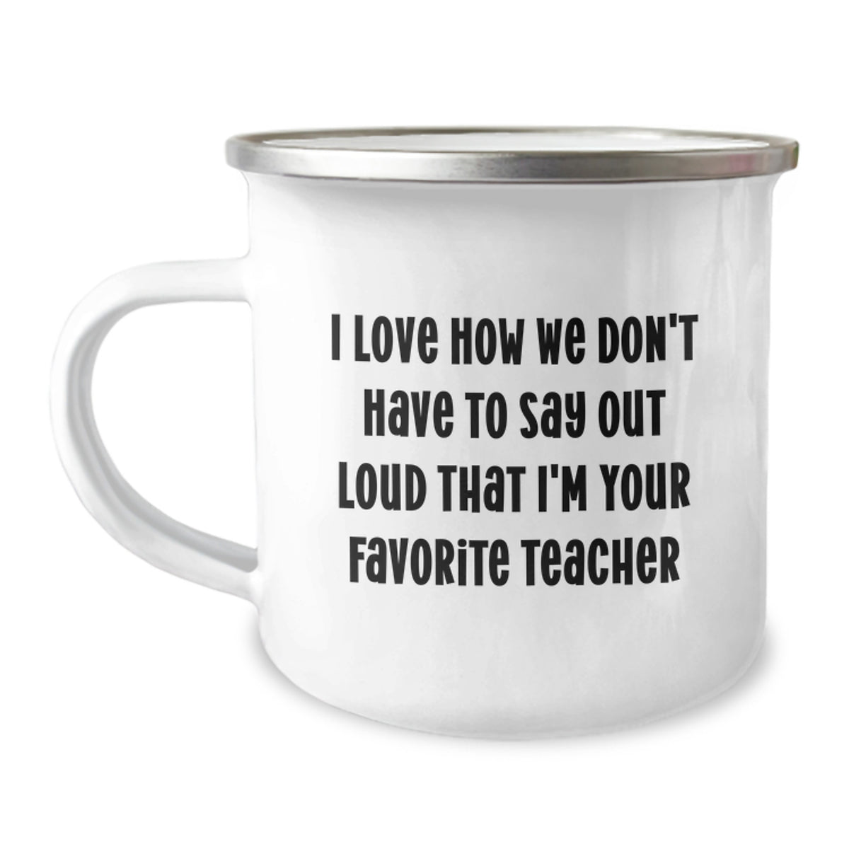 Funny Teacher Gifts, 'I Love How We Don't Have To Say Out Loud That I'm Your Favorite Teacher' Enamel Camping Mug for Her, Unique Graduation Gifts from Men, Women, Friends, Coworkers, Family - Image 1