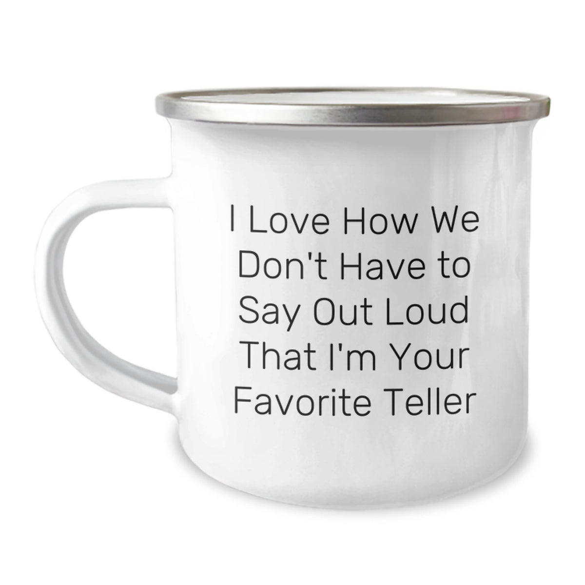 Funny Teller Gifts from Friends for Favorite Teller at Graduation, Enamel Camping Mug with 'I Love How We Don't Have To Say Out Loud That I'm Your Favorite Teller', 12 oz Capacity, Gifts for Teller - Image 1