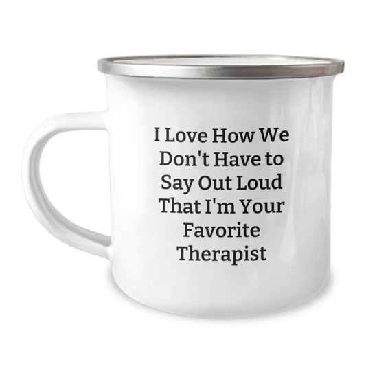 Funny Therapist Gifts, I Love How We Don't Have To Say Out Loud That I'm Your Favorite Therapist, Camping Mug for Graduation, Gifts from Men to Therapist - Image 1