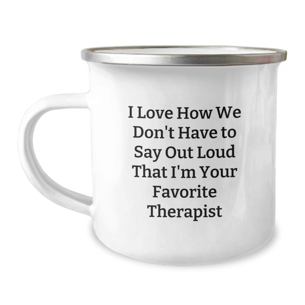 Funny Therapist Gifts, I Love How We Don't Have To Say Out Loud That I'm Your Favorite Therapist, Camping Mug for Graduation, Gifts from Men to Therapist - Image 1