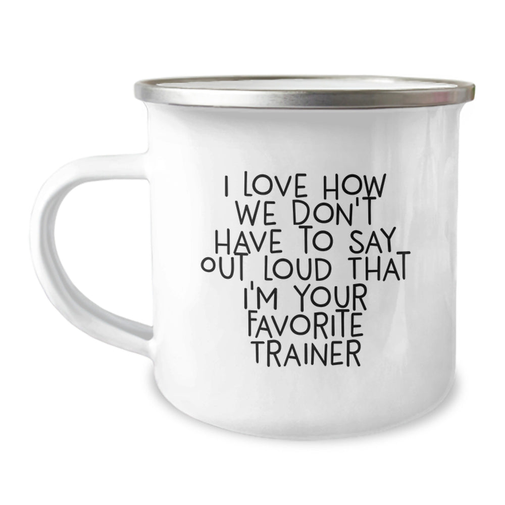 Funny Trainer Gifts, I Love How We Don't Have To Say Out Loud That I'm Your Favorite Trainer, Camping Mug for Graduation, Gifts from Family to Trainer, 12 oz Stainless Steel with Enamel Finish - Image 1