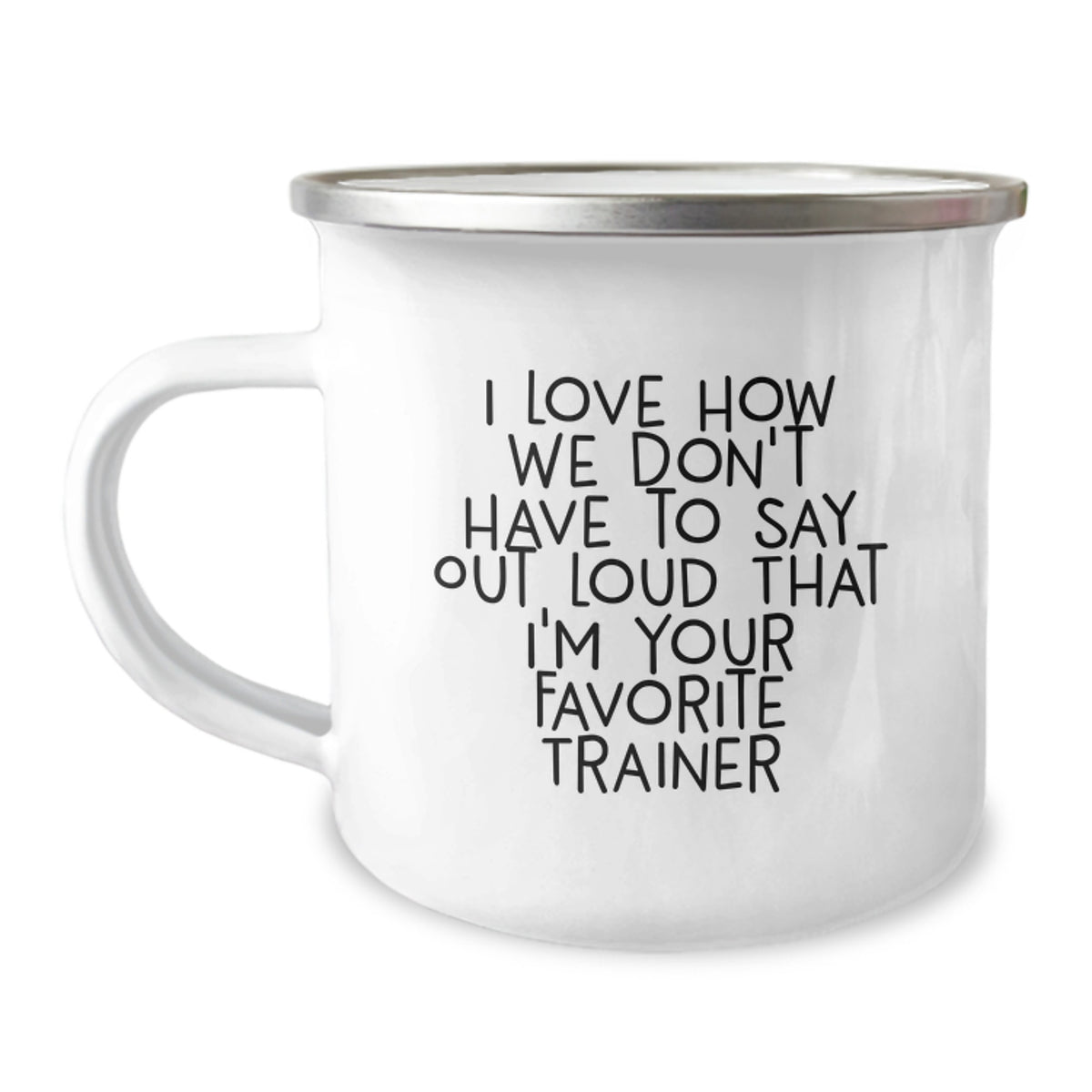 Funny Trainer Gifts, I Love How We Don't Have To Say Out Loud That I'm Your Favorite Trainer, Camping Mug for Graduation, Gifts from Family to Trainer, 12 oz Stainless Steel with Enamel Finish - Image 1