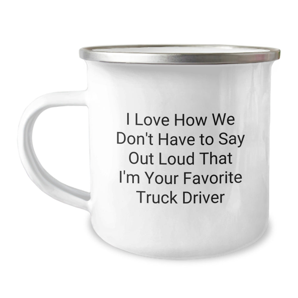 Funny Truck Driver Gifts from Friends - 'I Love How We Don't Have To Say Out Loud That I'm Your Favorite Truck Driver' Camping Mug for Men, Unique Graduation Gift - Image 1