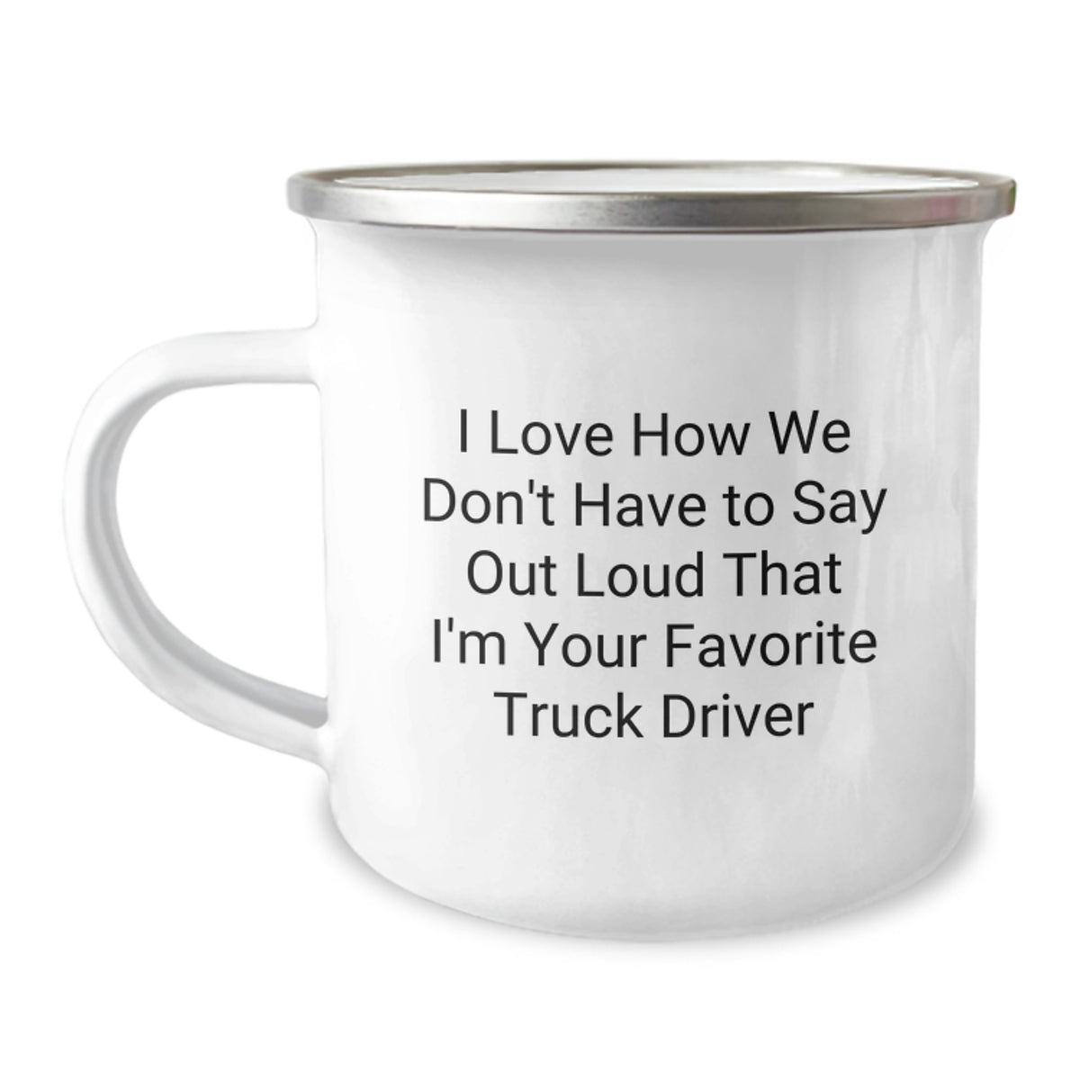Funny Truck Driver Gifts from Friends - 'I Love How We Don't Have To Say Out Loud That I'm Your Favorite Truck Driver' Camping Mug for Men, Unique Graduation Gift - Image 1