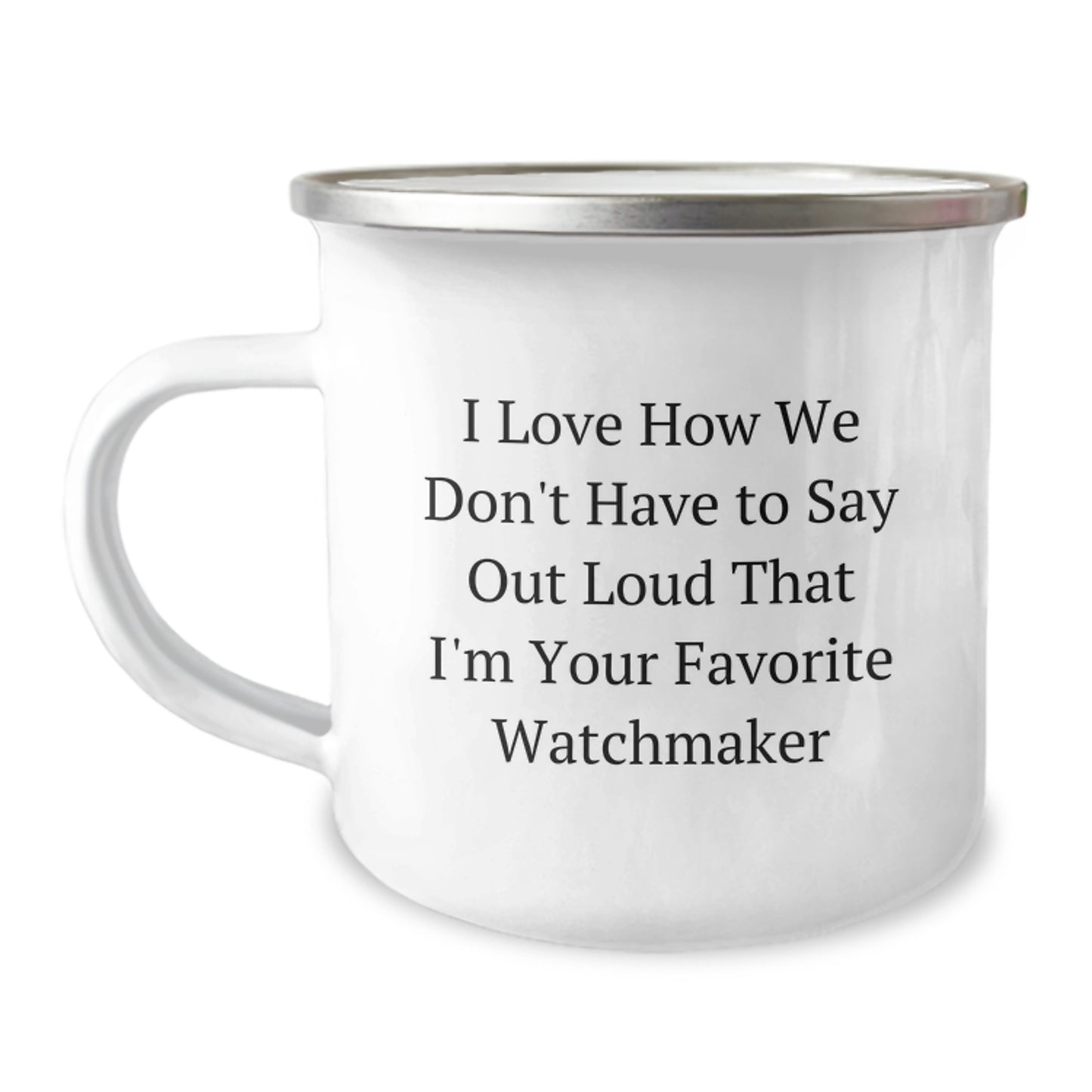 Funny Watchmaker Gifts for Him - 'I Love How We Don't Have' Enamel Camping Mug, Birthday Unique Gifts from Friends, Men - Image 1