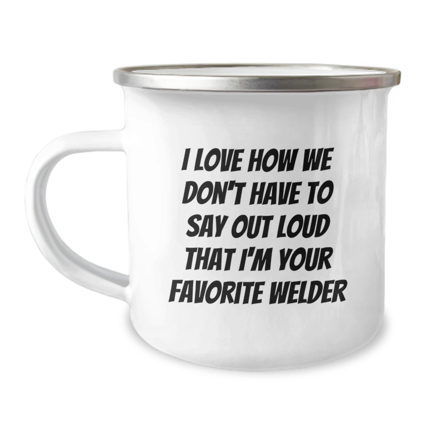 Funny Welder Gifts for Men - 'I Love How We Don't Have To Say' Enamel Camping Mug, 12 oz Stainless Steel, Perfect Welder Graduation Unique Gifts from Friends - Image 1