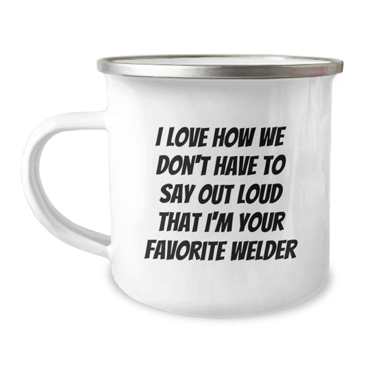 Funny Welder Gifts for Men - 'I Love How We Don't Have To Say' Enamel Camping Mug, 12 oz Stainless Steel, Perfect Welder Graduation Unique Gifts from Friends - Image 1