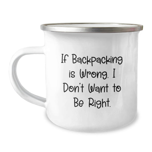 Funny Backpacking Gifts for Men, Camping Mug with 'If Backpacking Is Wrong. I Don't Want To Be Right.' Quote, Perfect Graduation Unique Gifts from Friends - Image 1