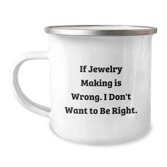 Funny Jewelry Making Gifts for Men from Family and Friends - If Jewelry Making Is Wrong. I Don't Want To Be Right. Graduation Unique Mug - Image 1