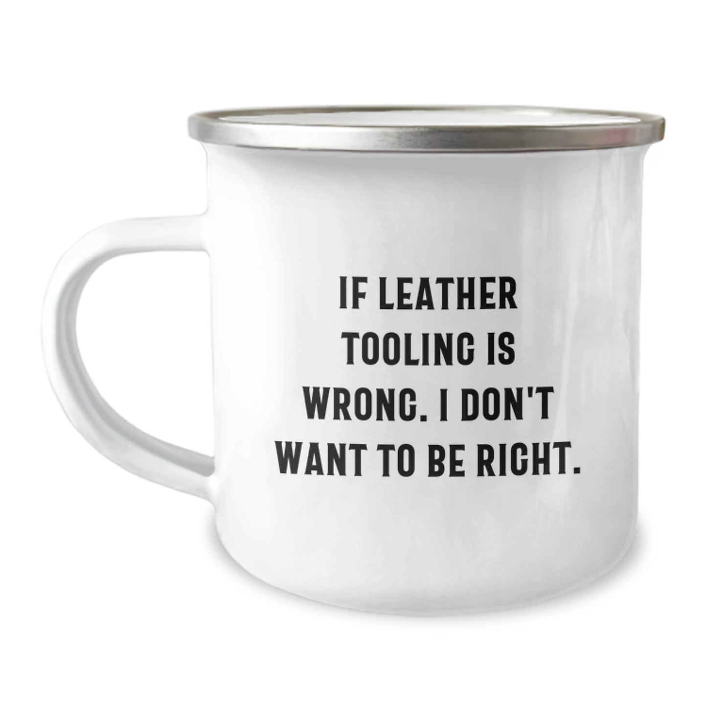 Funny Leather Tooling Graduation Gifts from Friends for Family - If Leather Tooling Is Wrong I Don't Want to Be Right Camping Mug - Image 1