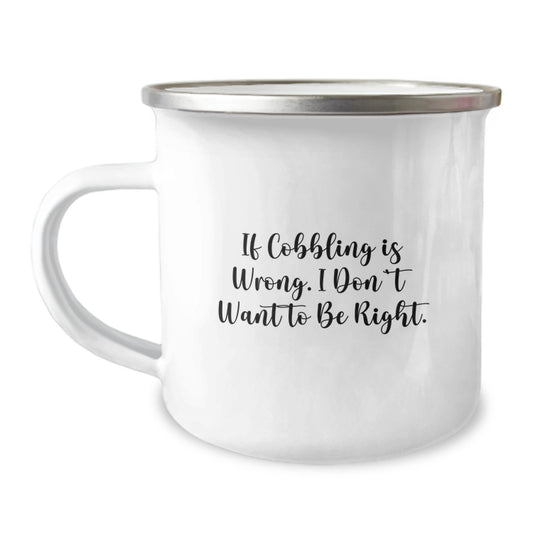 Funny Cobbling Gifts for Camping Enthusiasts Graduation Unique Gifts from Friends and Family - If Cobbling Is Wrong I Don't Want To Be Right Camping Mug - Image 1