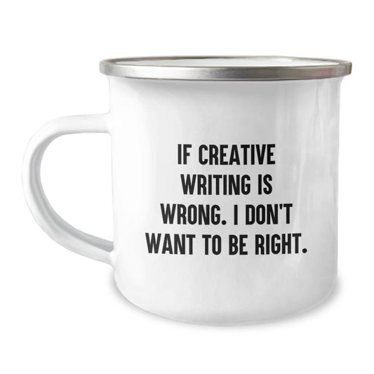 Creative Writing Funny Mug for Graduation Unique Gifts from Friends, 'If Creative Writing Is Wrong. I Don't Want To Be Right.' - Perfect for Men, Women, and Creative Writing Enthusiasts - Image 1