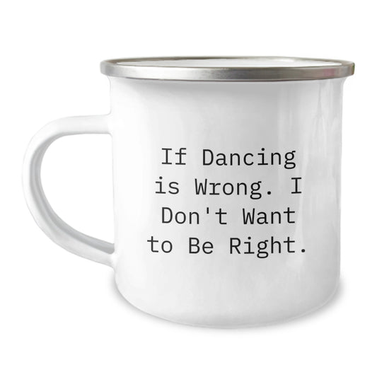 Funny Dancing Gifts for Men, Women - 'If Dancing Is Wrong. I Don't Want To Be Right.' Camping Mug for Graduation Unique Presents - Image 1