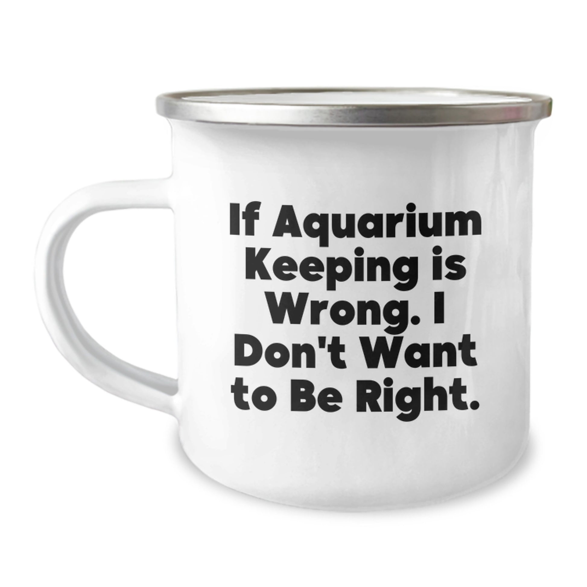 Funny Aquarium Keeping Gifts for Graduation, Unique Camping Mug from Friends - 'If Aquarium Keeping Is Wrong. I Don't Want To Be Right.' - Image 1