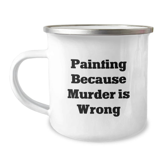 Funny Painting Gifts for Painting Lovers, Graduation Unique Gifts for Friends from Family, Painting Because Murder Is Wrong Camping Mug - Image 1