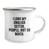Load image into Gallery viewer, Funny English Setter Dog Gifts for Men Valentine's Unique Camping Mugs from Friends, 'I Love My English Setter. People, Not So Much.' - Image 2
