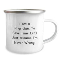 Load image into Gallery viewer, Funny Physician Christmas Unique Gifts for Men - &#39;I Am A Physician. To Save Time Let&#39;s Just Assume I&#39;m Never Wrong.&#39; Camping Mug - Image 2
