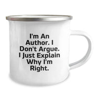 Load image into Gallery viewer, Funny Author Gifts, I&#39;m An Author. I Don&#39;t Argue. I Just Explain Why I&#39;m Right. Camping Mug for Birthday, Gifts from Friends, Author Enthusiasts - Image 1
