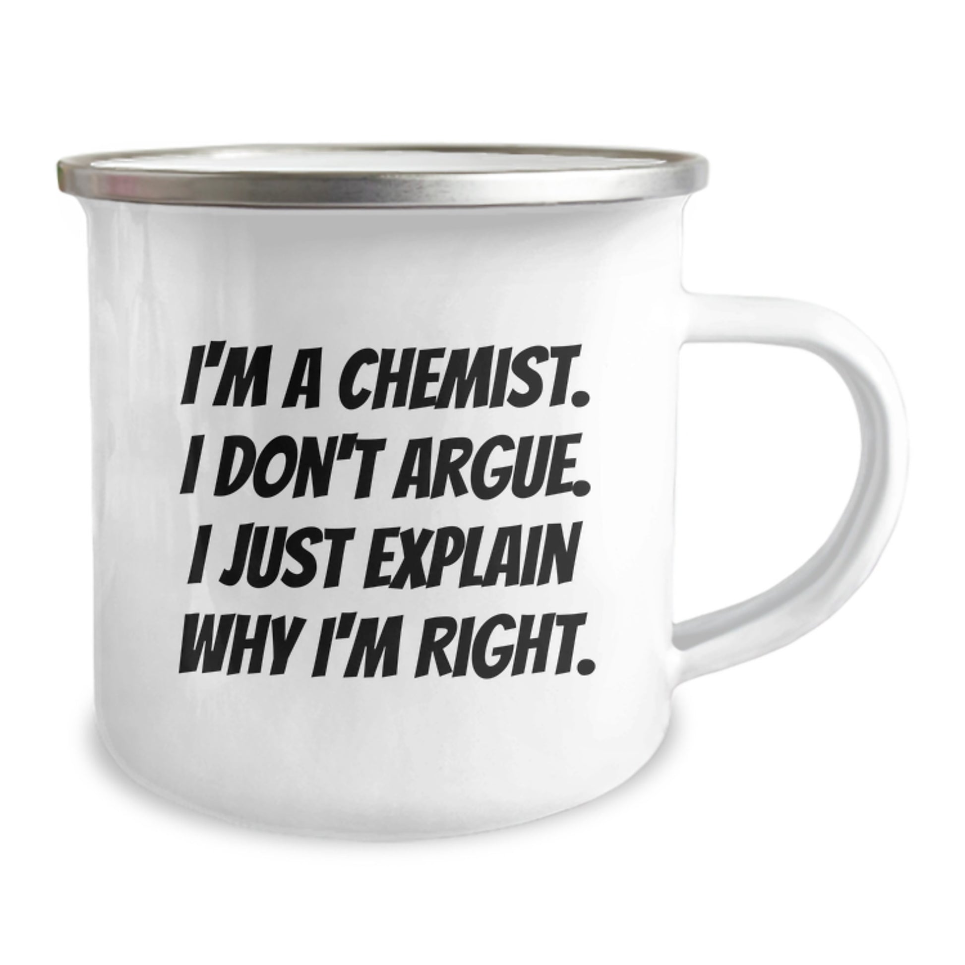 Funny Chemist Gifts, I'm A Chemist. I Don't Argue. I Just Explain Why I'm Right., Graduation Unique Gifts from Family to Chemist Friends, Camping Mug - Image 2