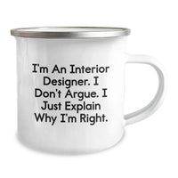 Load image into Gallery viewer, Gifts from Interior Designers to their Friends, Women, Coworkers, Family - Funny Interior Designer Camping Mug for Graduation, &#39;I&#39;m An Interior Designer. I Don&#39;t Argue. I Just Explain Why I&#39;m Right.&#39; - Image 2
