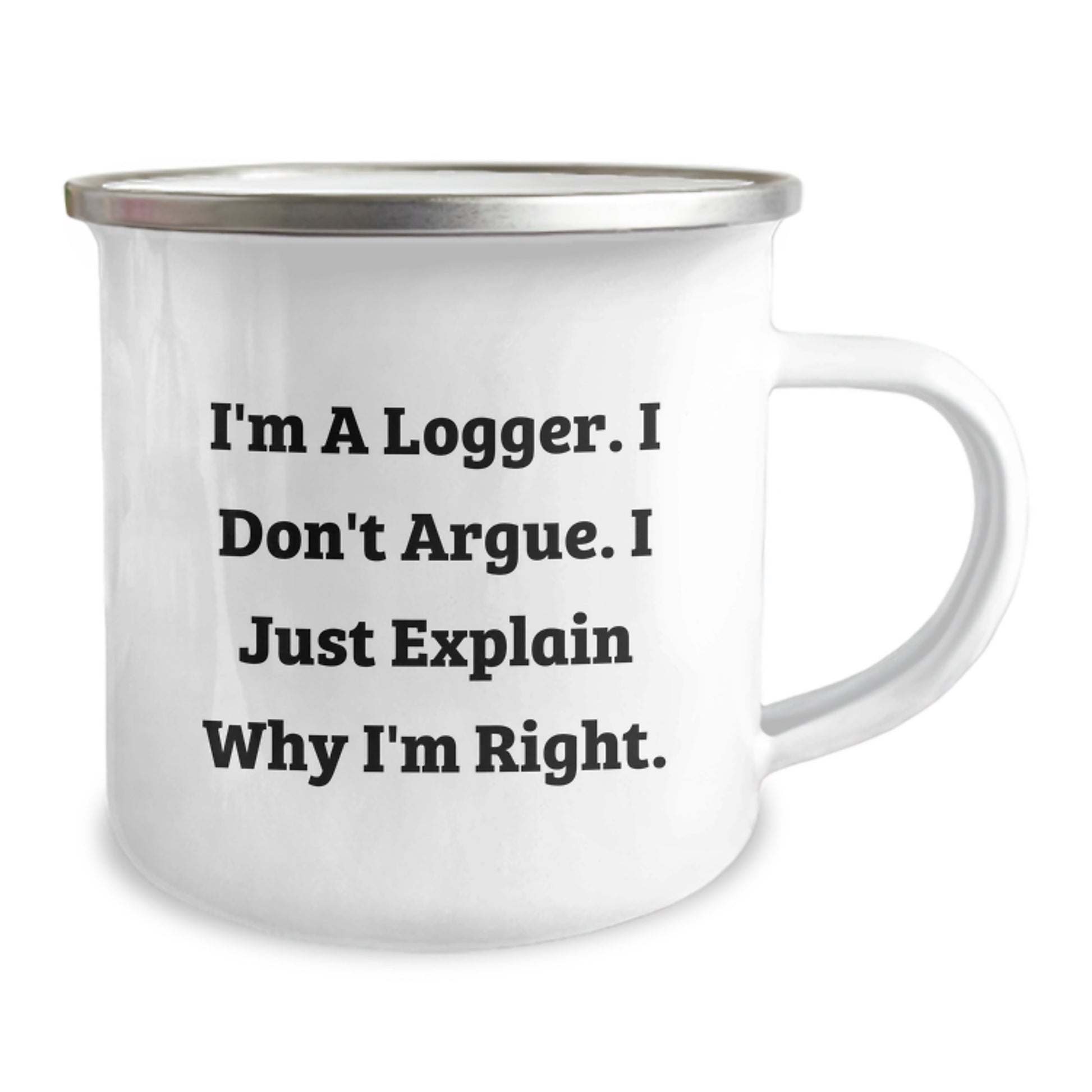 Funny Logger Gifts from Men, Unique Camping Mug for Logger's Graduation, Quotes, 'I'm A Logger. I Don't Argue. I Just Explain Why I'm Right.' - Image 2
